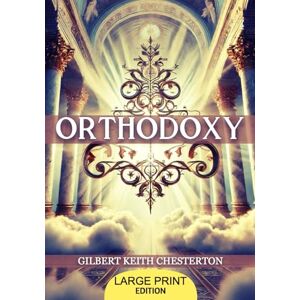 Chesterton, Gilbert Keith Orthodoxy (LARGE PRINT EDITION): A philosophical journey into Christian faith and life’s paradoxes, challenging modern ideologies and rationalism ... the search for truth and spiritual joy. Chesterton, Gilbert Keith Orthodoxy (LARGE PRINT EDITION): A philosophical journey into Christian faith and life’s paradoxes, challenging modern ideologies and rationalism ... the search for truth and spiritual joy.