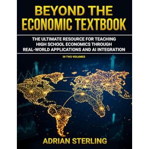 Sterling, Adrian Beyond The Economic Textbook (Volume 1): The Ultimate Resource for Teaching High School Economics Through Real-World Applications and AI Integration. Sterling, Adrian Beyond The Economic Textbook (Volume 1): The Ultimate Resource for Teaching High School Economics Through Real-World Applications and AI Integration.