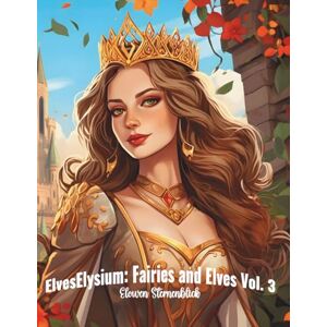 Sternenblick, Elowen ElvesElysium: Fairies and Elves Vol. 3: The fantasy coloring book with fairies and elves that reduces stress and offers creative relaxation Sternenblick, Elowen ElvesElysium: Fairies and Elves Vol. 3: The fantasy coloring book with fairies and elves that reduces stress and offers creative relaxation