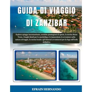 Hernando, Efrain GUIDA DI VIAGGIO DI ZANZIBAR 2025-2026: Esplora spiagge incontaminate, esotiche piantagioni di spezie, la storica Stone Town, i luoghi ideali per lo ... la cucina locale e gli itinerari avven... Hernando, Efrain GUIDA DI VIAGGIO DI ZANZIBAR 2025-2026: Esplora spiagge incontaminate, esotiche piantagioni di spezie, la storica Stone Town, i luoghi ideali per lo ... la cucina locale e gli itinerari avven...