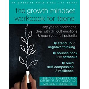 Schleider, Jessica The Growth Mindset Workbook for Teens: Say Yes to Challenges, Deal with Difficult Emotions, and Reach Your Full Potential Schleider, Jessica The Growth Mindset Workbook for Teens: Say Yes to Challenges, Deal with Difficult Emotions, and Reach Your Full Potential
