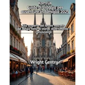 Gentry, Wright Kortrijk Guida di viaggio per avventure in famiglia 2025 Gentry, Wright Kortrijk Guida di viaggio per avventure in famiglia 2025