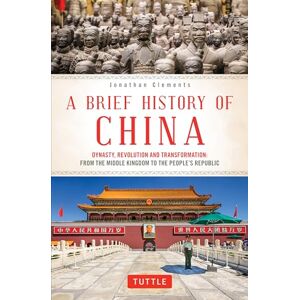 Clements, Jonathan A Brief History of China: Dynasty, Revolution and Transformation: From the Middle Kingdom to the People's Republic (Brief History Of Asia Series) Clements, Jonathan A Brief History of China: Dynasty, Revolution and Transformation: From the Middle Kingdom to the People's Republic (Brief History Of Asia Series)