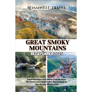 Travel, RoamWell GREAT SMOKY MOUNTAINS REISEFÜHRER 2025: Expertentipps und lokale Geheimnisse für einen unvergesslichen Kurzurlaub in den Smoky Mountains Travel, RoamWell GREAT SMOKY MOUNTAINS REISEFÜHRER 2025: Expertentipps und lokale Geheimnisse für einen unvergesslichen Kurzurlaub in den Smoky Mountains