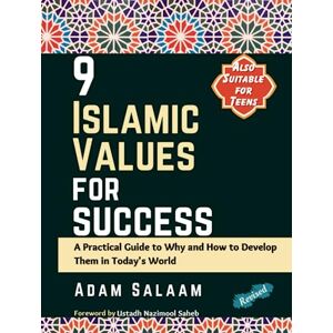Salaam, Adam 9 Islamic Values for Success: A Practical Guide to Why and How to Develop Them in Today's World Salaam, Adam 9 Islamic Values for Success: A Practical Guide to Why and How to Develop Them in Today's World