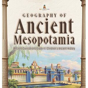 Baby Professor Geography of Ancient Mesopotamia Ancient Civilizations Grade 4 Children's Ancient History Baby Professor Geography of Ancient Mesopotamia Ancient Civilizations Grade 4 Children's Ancient History