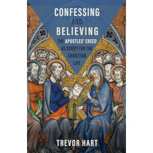 Trevor Hart Confessing and Believing: The Apostles’ Creed as Script for the Christian Life Trevor Hart Confessing and Believing: The Apostles’ Creed as Script for the Christian Life