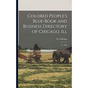 Bethea, D A Colored People's Blue-book and Business Directory of Chicago, Ill: Yr. 1905 Bethea, D A Colored People's Blue-book and Business Directory of Chicago, Ill: Yr. 1905