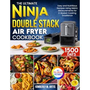 Artis, Kimberly M. The Ultimate Ninja Double Stack Air Fryer Cookbook: Easy and Nutritious Recipes Using Metric Measurements for 2-Basket Cooking Excellence Full Colour Edition Artis, Kimberly M. The Ultimate Ninja Double Stack Air Fryer Cookbook: Easy and Nutritious Recipes Using Metric Measurements for 2-Basket Cooking Excellence Full Colour Edition