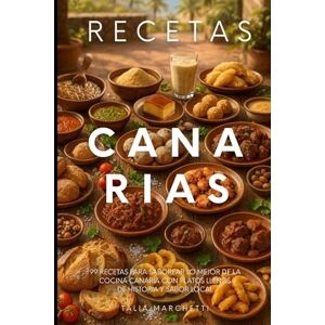 Marchetti, Talia Recetas Canarias: 99 Recetas para saborear lo mejor de la cocina canaria con platos llenos de historia y sabor local Marchetti, Talia Recetas Canarias: 99 Recetas para saborear lo mejor de la cocina canaria con platos llenos de historia y sabor local