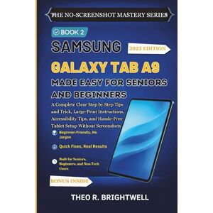 Brightwell, Theo R. Samsung Galaxy Tab A9 Made Easy for Seniors and Beginners: A Complete Clear Step by Step Tips and Trick, Large-Print Instructions, Accessibility Tips, ... (The No-Screenshot Mastery Series) Brightwell, Theo R. Samsung Galaxy Tab A9 Made Easy for Seniors and Beginners: A Complete Clear Step by Step Tips and Trick, Large-Print Instructions, Accessibility Tips, ... (The No-Screenshot Mastery Series)