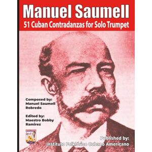 Ramirez, Bobby Manuel Saumell 51 Cuban Contradanzas for Solo Trumpet (Manuel Saumell 51 Cuban Contradanzas Instrumental Sheet Music Book Series) Ramirez, Bobby Manuel Saumell 51 Cuban Contradanzas for Solo Trumpet (Manuel Saumell 51 Cuban Contradanzas Instrumental Sheet Music Book Series)