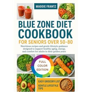 FRANTZ, MAGGIE BLUE ZONE DIET COOKBOOK FOR SENIORS OVER 50- 80: Nutritious recipes and gentle lifestyle guidance designed to support healthy aging, energy, and comfort for adults in their golden years FRANTZ, MAGGIE BLUE ZONE DIET COOKBOOK FOR SENIORS OVER 50- 80: Nutritious recipes and gentle lifestyle guidance designed to support healthy aging, energy, and comfort for adults in their golden years
