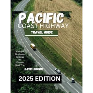 BROWN, DAVID PACIFIC COAST HIGHWAY TRAVEL GUIDE 2025 EDITION: Must-See Destinations Along the Ultimate Road Trip (Pacific Coast Highway Road Trip Guide) BROWN, DAVID PACIFIC COAST HIGHWAY TRAVEL GUIDE 2025 EDITION: Must-See Destinations Along the Ultimate Road Trip (Pacific Coast Highway Road Trip Guide)
