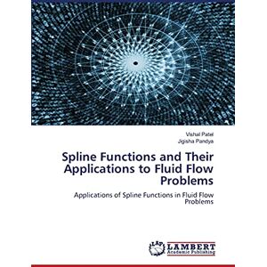 Patel, Vishal Spline Functions and Their Applications to Fluid Flow Problems: Applications of Spline Functions in Fluid Flow Problems Patel, Vishal Spline Functions and Their Applications to Fluid Flow Problems: Applications of Spline Functions in Fluid Flow Problems