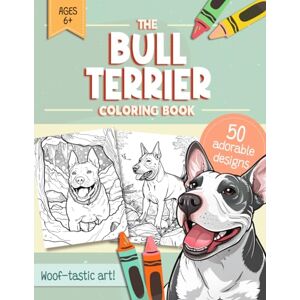 Pastel Dreams Press Bull Terrier Coloring Book: 50 Easy and Relaxing Dog Colouring Pages in Many Different Fun Settings for Kids, Adults and All English Bull Terrier Owners, Moms & Dads Pastel Dreams Press Bull Terrier Coloring Book: 50 Easy and Relaxing Dog Colouring Pages in Many Different Fun Settings for Kids, Adults and All English Bull Terrier Owners, Moms & Dads