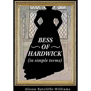 Ratcliffe-Williams, Alison Bess of Hardwick (In Simple Terms) Ratcliffe-Williams, Alison Bess of Hardwick (In Simple Terms)