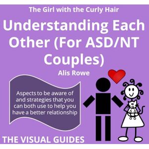 Rowe, Alis Asperger's Syndrome: Understanding Each Other (For ASD/NT Couples): by the girl with the curly hair (The Visual Guides) Rowe, Alis Asperger's Syndrome: Understanding Each Other (For ASD/NT Couples): by the girl with the curly hair (The Visual Guides)