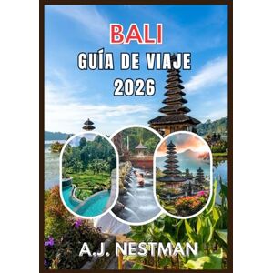 NESTMAN, A.J BALI GUÍA DE VIAJE 2026: Destinos principales, joyas ocultas, aventuras gastronómicas callejeras y consejos prácticos de viaje para todos los presupuestos. NESTMAN, A.J BALI GUÍA DE VIAJE 2026: Destinos principales, joyas ocultas, aventuras gastronómicas callejeras y consejos prácticos de viaje para todos los presupuestos.