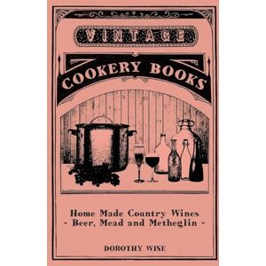 Wise, Dorothy Home Made Country Wines Beer, Mead and Metheglin Wise, Dorothy Home Made Country Wines Beer, Mead and Metheglin