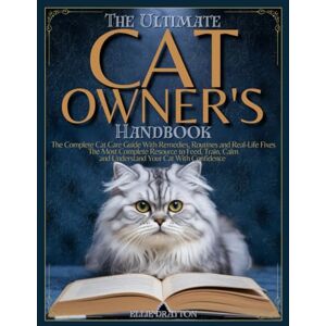 Drayton, Ellie The Ultimate Cat Owner's Handbook: The Complete Cat Care Guide with Remedies, Routines and Real-Life Fixes The Most Complete Resource to Feed, Train, Calm and Understand Your Cat with Confidence Drayton, Ellie The Ultimate Cat Owner's Handbook: The Complete Cat Care Guide with Remedies, Routines and Real-Life Fixes The Most Complete Resource to Feed, Train, Calm and Understand Your Cat with Confidence
