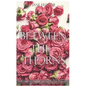 Hunter, Jane Between the Thorns: A Pride and Prejudice Sensual Intimate Collection Hunter, Jane Between the Thorns: A Pride and Prejudice Sensual Intimate Collection
