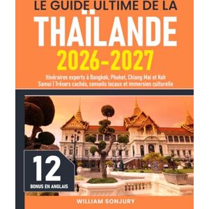 Sonjury, William Le Guide Ultime de la Thaïlande: Itinéraires experts à Bangkok, Phuket, Chiang Mai et Koh Samui Trésors cachés, conseils locaux et immersion culturelle Sonjury, William Le Guide Ultime de la Thaïlande: Itinéraires experts à Bangkok, Phuket, Chiang Mai et Koh Samui Trésors cachés, conseils locaux et immersion culturelle