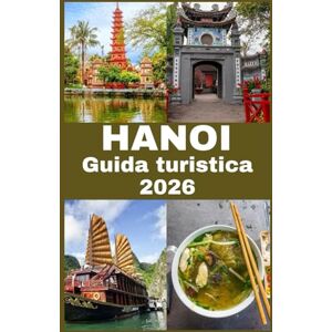 John, Carlister Hanoi Guida turistica 2026: La tua guida completa per esplorare Hanoi: cultura, cucina, attrazioni e tesori nascosti per un'avventura vietnamita indimenticabile John, Carlister Hanoi Guida turistica 2026: La tua guida completa per esplorare Hanoi: cultura, cucina, attrazioni e tesori nascosti per un'avventura vietnamita indimenticabile