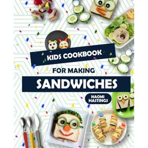 Hastings, Naomi Quick and Tasty Sandwich Ideas: Kids in the Kitchen Cookbook! Hastings, Naomi Quick and Tasty Sandwich Ideas: Kids in the Kitchen Cookbook!