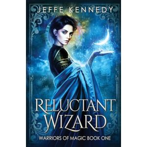 Kennedy, Jeffe Reluctant Wizard: a Dark Fantasy Romance (Warriors of Magic) Kennedy, Jeffe Reluctant Wizard: a Dark Fantasy Romance (Warriors of Magic)