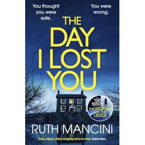 Mancini, Ruth The Day I Lost You: The gripping new thriller from the bestselling author of The Woman on the Ledge Mancini, Ruth The Day I Lost You: The gripping new thriller from the bestselling author of The Woman on the Ledge