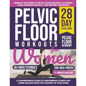 Academy, Pelvic Floor Pelvic Floor Workouts for Women: The Complete Workout Book with 28-Day Program with 200+ Photos & Video Tutorials to Strengthen Core, Improve Bladder Control & Boost Intimacy. For Beginners & Seniors Academy, Pelvic Floor Pelvic Floor Workouts for Women: The Complete Workout Book with 28-Day Program with 200+ Photos & Video Tutorials to Strengthen Core, Improve Bladder Control & Boost Intimacy. For Beginners & Seniors