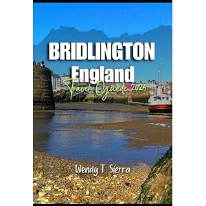 Sierra, Wendy T Bridlington Travel Guide 2024: A Local's Guide to Beaches, History and Adventure in England's Charming Seaside Town for a Memorable Vacation Sierra, Wendy T Bridlington Travel Guide 2024: A Local's Guide to Beaches, History and Adventure in England's Charming Seaside Town for a Memorable Vacation