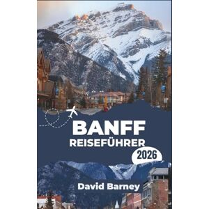 Barney, David Banff Reiseführer 2026: Praktische Tipps für Outdoor-Abenteurer, die klare Wege, authentische Erlebnisse, verantwortungsvolle Begegnungen mit Wildtieren und eine reibungslose Parknavigation suchen Barney, David Banff Reiseführer 2026: Praktische Tipps für Outdoor-Abenteurer, die klare Wege, authentische Erlebnisse, verantwortungsvolle Begegnungen mit Wildtieren und eine reibungslose Parknavigation suchen