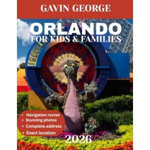 George, Gavin ORLANDO FOR FAMILIES TRAVEL GUIDE 2025-2026: The Ultimate Guide to Kid-Friendly Attractions, Resorts, and Fun-Filled Adventures George, Gavin ORLANDO FOR FAMILIES TRAVEL GUIDE 2025-2026: The Ultimate Guide to Kid-Friendly Attractions, Resorts, and Fun-Filled Adventures