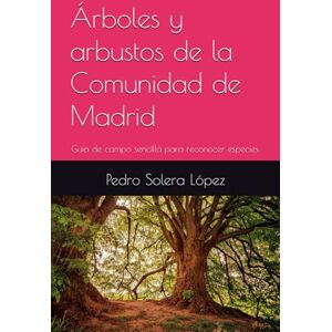 Solera López, Pedro Árboles y arbustos de la Comunidad de Madrid: Guía de campo sencilla para reconocer especies. Solera López, Pedro Árboles y arbustos de la Comunidad de Madrid: Guía de campo sencilla para reconocer especies.