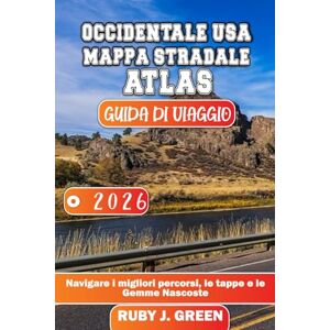 Green, Ruby J. OCCIDENTALE USA MAPPA STRADALE ATLAS GUIDA DI VIAGGIO 2026: Navigare i migliori percorsi, le tappe e le Gemme Nascoste Green, Ruby J. OCCIDENTALE USA MAPPA STRADALE ATLAS GUIDA DI VIAGGIO 2026: Navigare i migliori percorsi, le tappe e le Gemme Nascoste