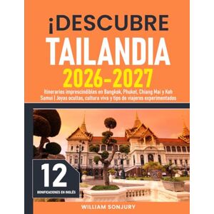 Sonjury, William ¡Descubre Tailandia: Itinerarios imprescindibles en Bangkok, Phuket, Chiang Mai y Koh Samui Joyas ocultas, cultura viva y tips de viajeros experimentados Sonjury, William ¡Descubre Tailandia: Itinerarios imprescindibles en Bangkok, Phuket, Chiang Mai y Koh Samui Joyas ocultas, cultura viva y tips de viajeros experimentados