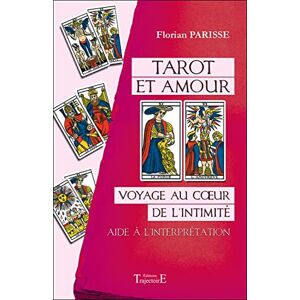 Parisse, Florian Tarot et amour Voyage au coeur de l'intimité Aide à l'interprétation Parisse, Florian Tarot et amour Voyage au coeur de l'intimité Aide à l'interprétation