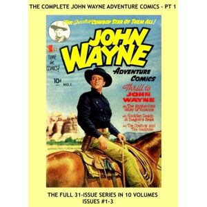 Press, Toby The Complete John Wayne Adventure Comics Pt 1: His Full 31-Issue Series in 10 Volumes --- Issues #1-3 -- All Stories No Ads Press, Toby The Complete John Wayne Adventure Comics Pt 1: His Full 31-Issue Series in 10 Volumes --- Issues #1-3 -- All Stories No Ads
