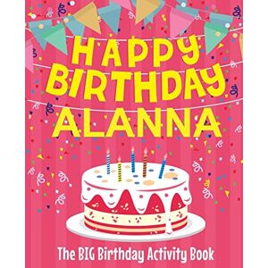 BirthdayDr Happy Birthday Alanna The Big Birthday Activity Book: (Personalized Children's Activity Book) BirthdayDr Happy Birthday Alanna The Big Birthday Activity Book: (Personalized Children's Activity Book)