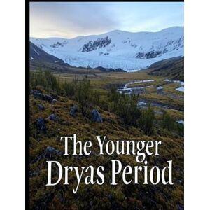 Charles River Editors The Younger Dryas Period: The History of the Earth’s Drastic Climate Change at the End of the Pleistocene Era Charles River Editors The Younger Dryas Period: The History of the Earth’s Drastic Climate Change at the End of the Pleistocene Era