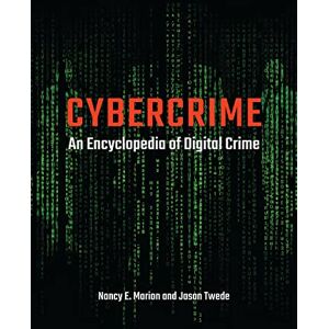 Marion, Nancy E. Cybercrime: An Encyclopedia of Digital Crime Marion, Nancy E. Cybercrime: An Encyclopedia of Digital Crime