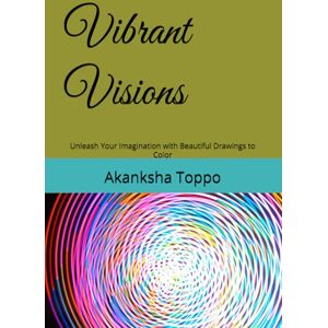 Toppo, Akanksha Vibrant Visions: Unleash Your Imagination with Beautiful Drawings to Color Toppo, Akanksha Vibrant Visions: Unleash Your Imagination with Beautiful Drawings to Color