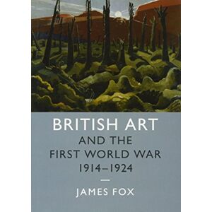 Fox, James British Art and the First World War, 1914–1924: Series Number 43 (Studies in the Social and Cultural History of Modern Warfare, Series Number 43) Fox, James British Art and the First World War, 1914–1924: Series Number 43 (Studies in the Social and Cultural History of Modern Warfare, Series Number 43)