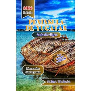 Vickers, Nolan Guía de viaje a la Península de Yucatán 2025-2026: Explora ruinas antiguas, belleza costera y tesoros culturales en la península de Yucatán, México. Vickers, Nolan Guía de viaje a la Península de Yucatán 2025-2026: Explora ruinas antiguas, belleza costera y tesoros culturales en la península de Yucatán, México.
