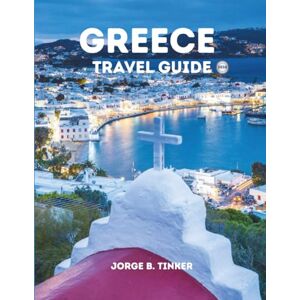 Tinker, Jorge B. GREECE TRAVEL GUIDE 2026: Explore Athens, Thessaloniki, Peloponnese, Crete, the Cyclades and Beyond with Insider Tips, Hidden Gems, Local Culture, and detailed Itineraries Tinker, Jorge B. GREECE TRAVEL GUIDE 2026: Explore Athens, Thessaloniki, Peloponnese, Crete, the Cyclades and Beyond with Insider Tips, Hidden Gems, Local Culture, and detailed Itineraries