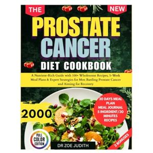 JUDITH, DR ZOE The Prostate Cancer Diet Cookbook: A Nutrient-Rich Guide with 100+ Wholesome Recipes, 5-Week Meal Plans & Expert Strategies for Men Battling Prostate Cancer and Aiming for Recovery JUDITH, DR ZOE The Prostate Cancer Diet Cookbook: A Nutrient-Rich Guide with 100+ Wholesome Recipes, 5-Week Meal Plans & Expert Strategies for Men Battling Prostate Cancer and Aiming for Recovery