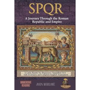 Marlowe, John SPQR A Journey Through the Roman Republic and Empire: A Latin Reader for Beginners: Simplified Text with Vocabulary and Complete English Translation Marlowe, John SPQR A Journey Through the Roman Republic and Empire: A Latin Reader for Beginners: Simplified Text with Vocabulary and Complete English Translation