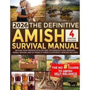 Thornfield, Elias The Definitive Amish Survival Manual: Reclaim Your Freedom With Off-Grid Techniques, Natural Remedies, Herbal Wisdom and DIY Projects for Self-Sufficiency. Bonuses Included Thornfield, Elias The Definitive Amish Survival Manual: Reclaim Your Freedom With Off-Grid Techniques, Natural Remedies, Herbal Wisdom and DIY Projects for Self-Sufficiency. Bonuses Included